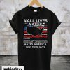 Original All Lives Matter Except Hate America Fuck Those Guys American Flag T-Shirt