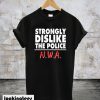 Strongly Dislike The Police T-Shirt