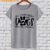 All I Care About Are Dogs T-Shirt