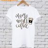 Mama Needs Coffe T-Shirt