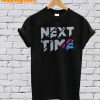 Next Time T-Shirt