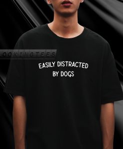 Easily Distracted By Dogs T-Shirt