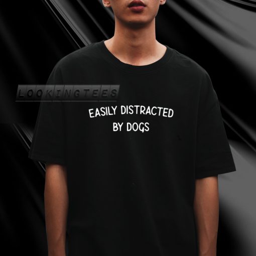 Easily Distracted By Dogs T-Shirt