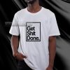 Get Shit Done T-Shirt