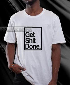 Get Shit Done T-Shirt