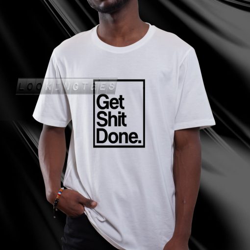 Get Shit Done T-Shirt