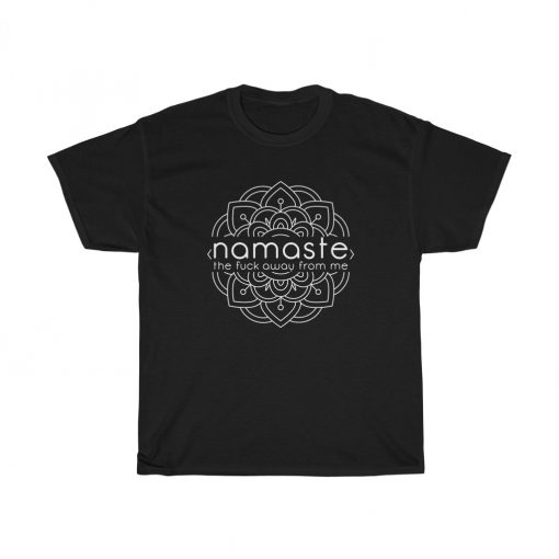 Namaste The Fuck Away From Me T-shirt THD