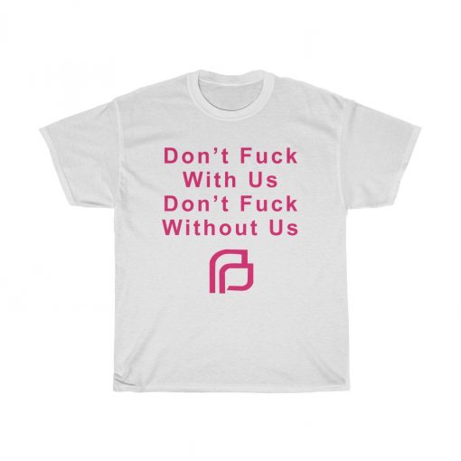 Planned Parenthood Don’t fuck with us T Shirt thd