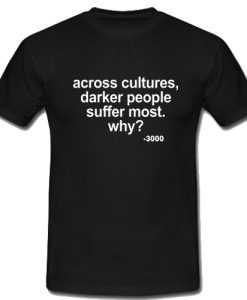 Across Cultures Darker People Suffer Most T Shirt NF