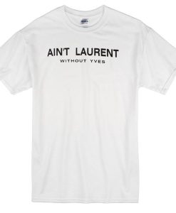 Aint Laurent Without Yves T-Shirt NF