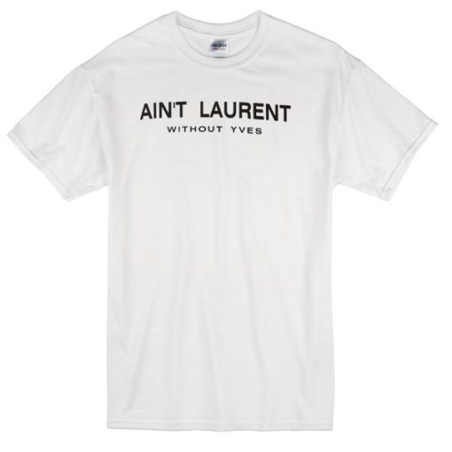 Aint Laurent Without Yves T-Shirt NF