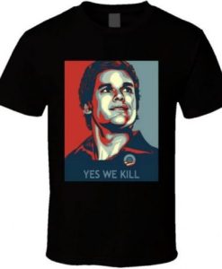 Dexter Morgan Yes We Kill Hope T Shirt NF