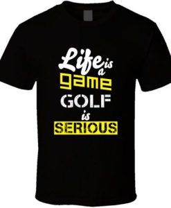 Life Is A Game Golf Is Serious Fun Golf T Shirt NF