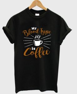 my blood type is coffee t-shirt NF