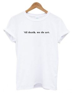’til death, we do art T shirt NF
