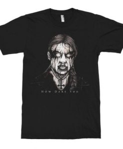 Greta Thunberg Death Matal How Dare You T-Shirt NF