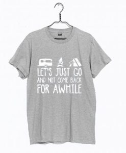 Let’s Just Go And Not Come Back For Awhile Dark T Shirt NF