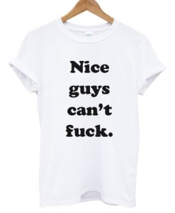 Nice Guys Can’t Fuck T shirt NF