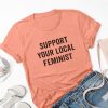Support your local feminist t shirt NF