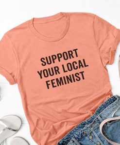 Support your local feminist t shirt NF