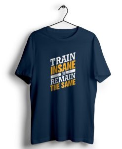 Train Insane or Remain the Same t shirt NF