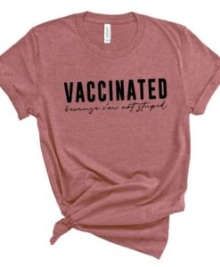 Vaccinated Because I’m Not Stupid Shirt NF