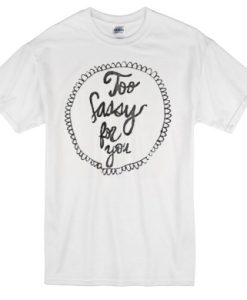 too sassy for you t-shirt NF