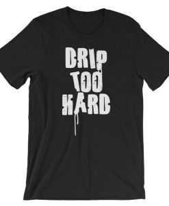 Drip Too Hard Short-Sleeve Unisex T Shirt NF