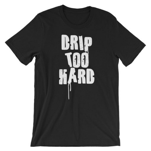 Drip Too Hard Short-Sleeve Unisex T Shirt NF