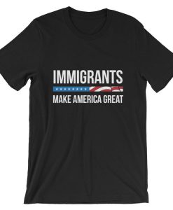 Immigrants Make America Great Unisex T Shirt NF