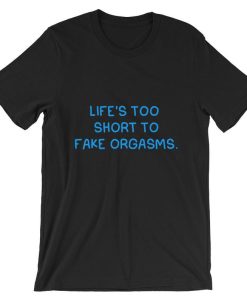 Life’s Too Short To Fake Orgasms Short-Sleeve T Shirt NF