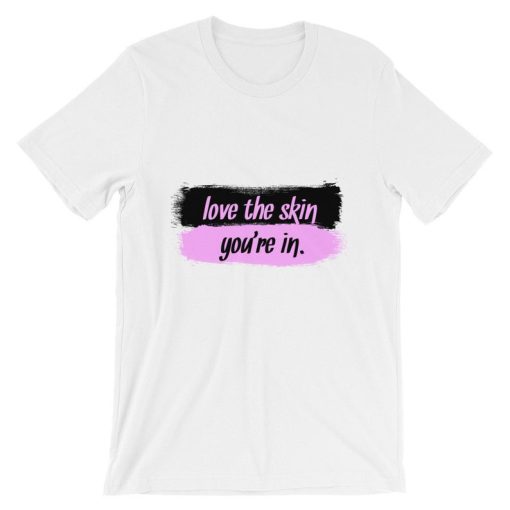 Love The Skin You’re In Short-Sleeve Unisex T Shirt NF