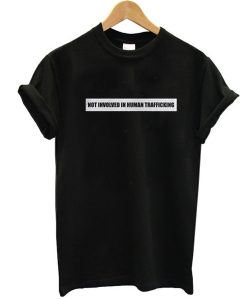 Not Involved In Human Trafficking t shirt NF