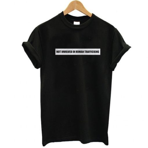 Not Involved In Human Trafficking t shirt NF