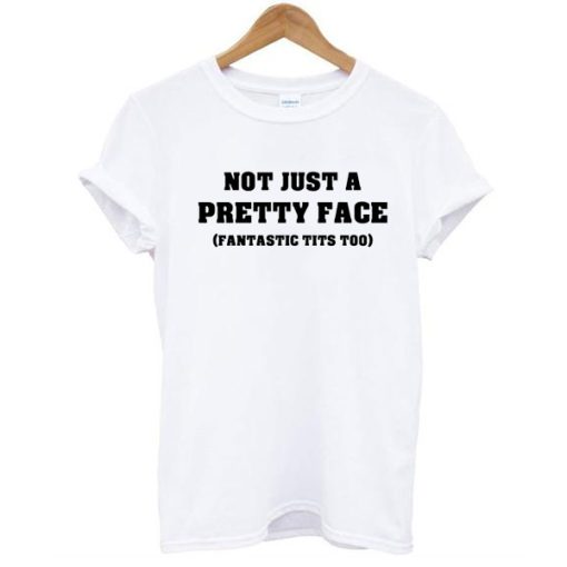 Not Just a Pretty Face, Fantastic Tits Too t shirt NF