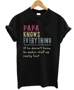 Papa Knows Everything If He Doesn’t Know He Makes Stuff Up Really Fast Vintage t shirt NF