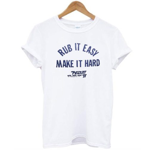 Rub It Easy Make It Hard t shirt NF