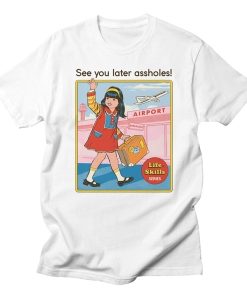 See You Later Assholes T Shirt NF