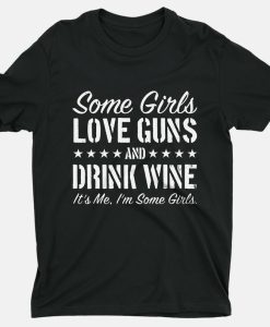 Some Girls Love Guns And Drink Wine It’S Me I’M Some Girls T Shirt NF