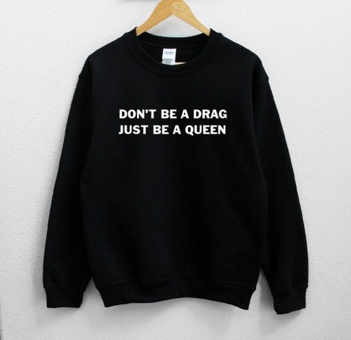 Don’t Be A Drag Just be A Queen Sweatshirt NF