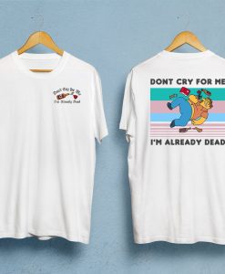 Dont Cry For Me I’m Already Dead T-Shirt Twoside NF