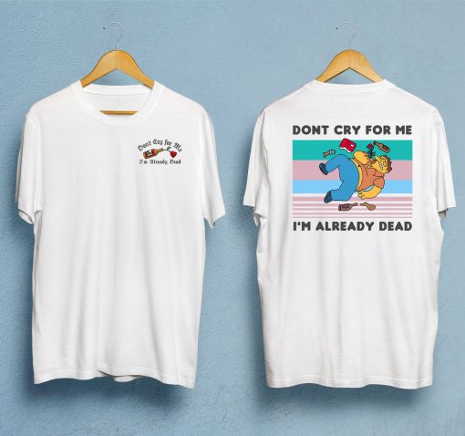 Dont Cry For Me I’m Already Dead T-Shirt Twoside NF