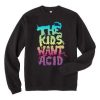 The Kids Want Acid Sweatshirt NF