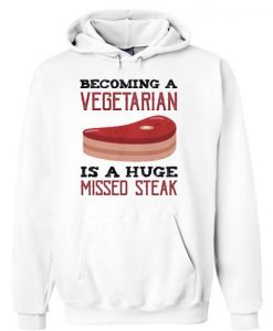 Becoming A Vegetarian Is A Huge Missed Steak Hoodie NF