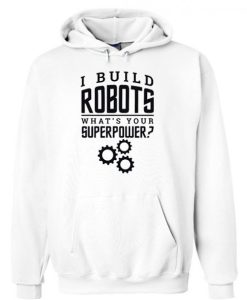 I Build Robots Your Superpower Robotics Engineer Unisex Hoodie NF