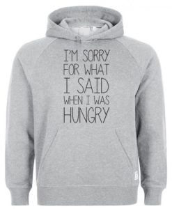 I’m Sorry For What I Said When I Was Hungry Men’s Hoodie NF