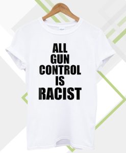 All Gun Control Is Racist T-Shirt