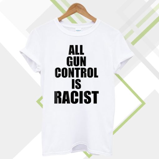 All Gun Control Is Racist T-Shirt