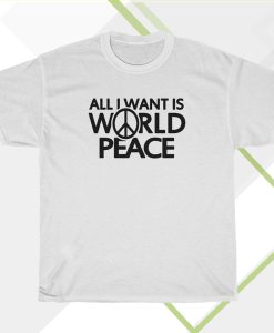 All I Want Is World Peace T-shirt