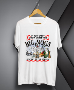 If You Cant Cook With Big Dogs T-Shirt White TPKJ1